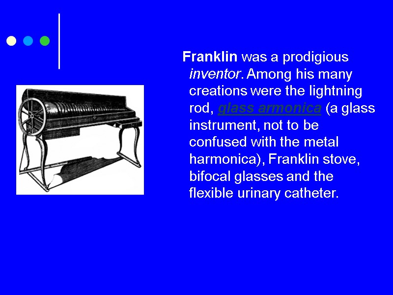 Franklin was a prodigious inventor. Among his many creations were the lightning rod, glass